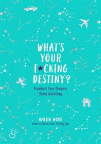 Cover image for What's Your F*cking Destiny?: Manifest Your Dreams Using Astrology