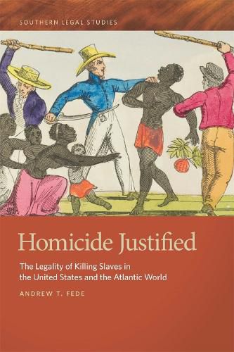 Homicide Justified: The Legality of Killing Slaves in the United States and the Atlantic World