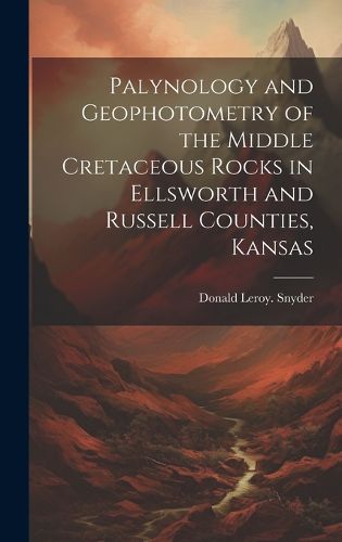 Cover image for Palynology and Geophotometry of the Middle Cretaceous Rocks in Ellsworth and Russell Counties, Kansas