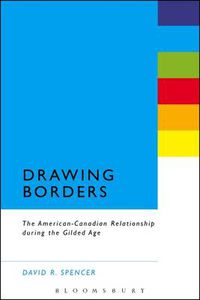 Cover image for Drawing Borders: The American-Canadian Relationship during the Gilded Age