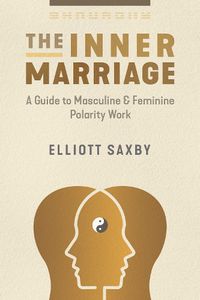 Cover image for The Inner Marriage: A Guide to Masculine and Feminine Polarity Work