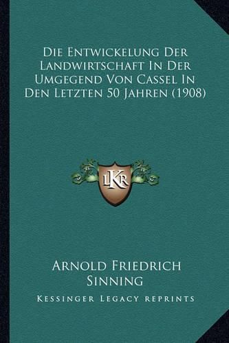 Cover image for Die Entwickelung Der Landwirtschaft in Der Umgegend Von Cassel in Den Letzten 50 Jahren (1908)