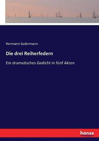 Cover image for Die drei Reiherfedern: Ein dramatisches Gedicht in funf Akten