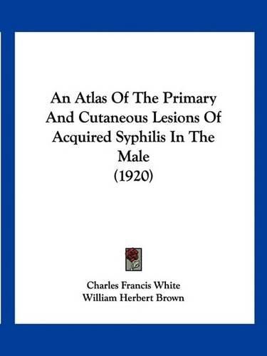 An Atlas of the Primary and Cutaneous Lesions of Acquired Syphilis in the Male (1920)