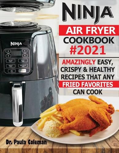 Cover image for Ninja Air Fryer Cookbook #2021: Amazingly Easy, Crispy & Healthy Recipes That Any Fried Favorites Can Cook