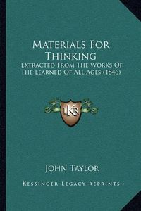 Cover image for Materials for Thinking: Extracted from the Works of the Learned of All Ages (1846)