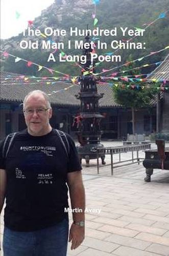 The One Hundred Year Old Man I Met in China: A Long Poem