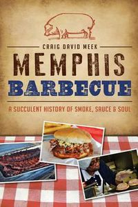 Cover image for Memphis Barbecue: A Succulent History of Smoke, Sauce & Soul