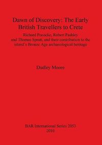Cover image for Dawn of Discovery: The Early British Travellers to Crete: Richard Pococke, Robert Pashley and Thomas Spratt, and their contribution to the island's Bronze Age archaeological heritage