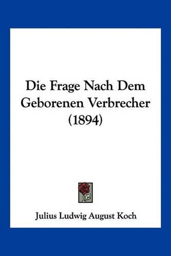 Cover image for Die Frage Nach Dem Geborenen Verbrecher (1894)