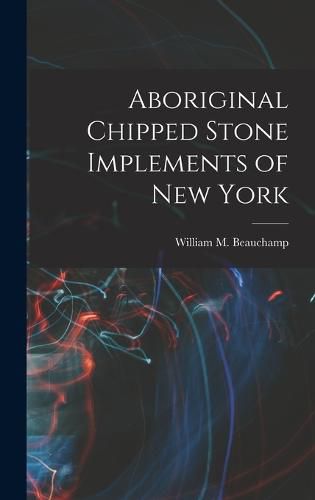 Cover image for Aboriginal Chipped Stone Implements of New York