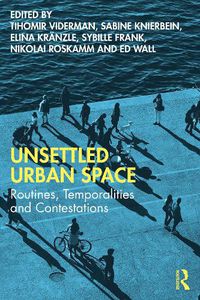 Cover image for Unsettled Urban Space: Routines, Temporalities and Contestations