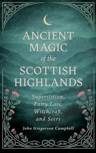 Cover image for Ancient Magic of the Scottish Highlands: Superstition, Fairy Lore, Witchcraft, and Seers