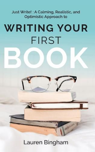 Cover image for Just Write: A Calming, Realistic, and Optimistic Approach to Writing Your First Book