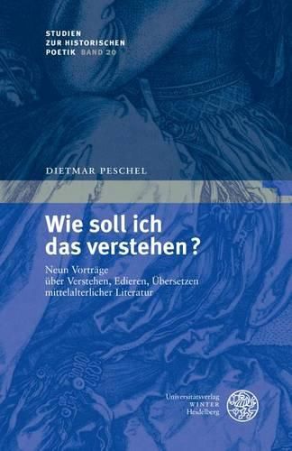 Cover image for Wie Soll Ich Das Verstehen?: Neun Vortrage Uber Verstehen, Edieren, Ubersetzen Mittelalterlicher Literatur