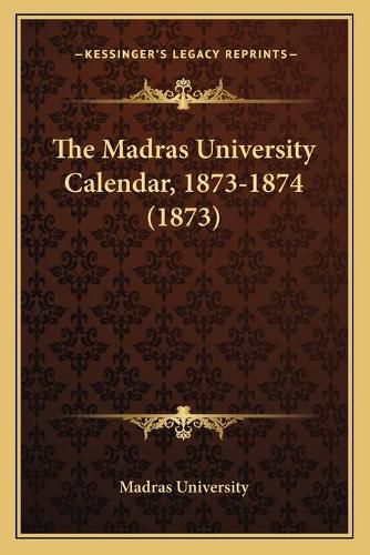 Cover image for The Madras University Calendar, 1873-1874 (1873) the Madras University Calendar, 1873-1874 (1873)