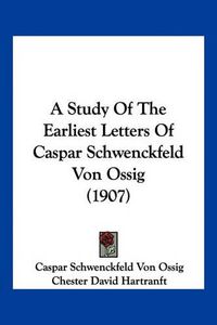 Cover image for A Study of the Earliest Letters of Caspar Schwenckfeld Von Ossig (1907)