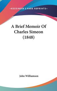 Cover image for A Brief Memoir Of Charles Simeon (1848)