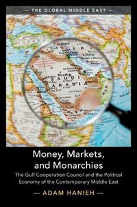 Cover image for Money, Markets, and Monarchies: The Gulf Cooperation Council and the Political Economy of the Contemporary Middle East