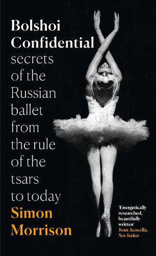 Cover image for Bolshoi Confidential: Secrets of the Russian Ballet from the Rule of the Tsars to Today