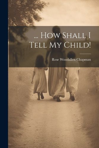 Cover image for ... How Shall I Tell My Child!