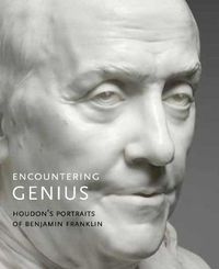 Cover image for Encountering Genius: Houdon's Portraits of Benjamin Franklin