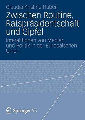 Cover image for Zwischen Routine, Ratsprasidentschaft Und Gipfel: Interaktionen Von Medien Und Politik in Der Europaischen Union