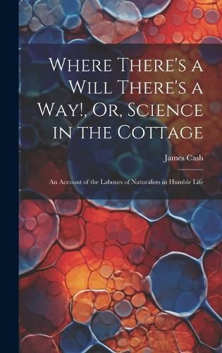 Cover image for Where There's a Will There's a Way!, Or, Science in the Cottage