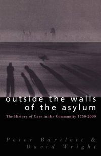 Cover image for Outside the Walls of the Asylum: On Care in the Community in Modern Britain and Ireland