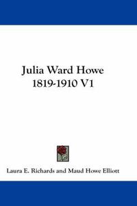 Cover image for Julia Ward Howe 1819-1910 V1