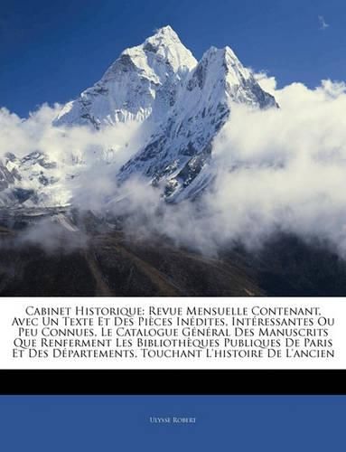 Cabinet Historique: Revue Mensuelle Contenant, Avec Un Texte Et Des Pieces Inedites, Interessantes Ou Peu Connues, Le Catalogue General Des Manuscrits Que Renferment Les Bibliotheques Publiques de Paris Et Des Departements, Touchant L'Histoire de L