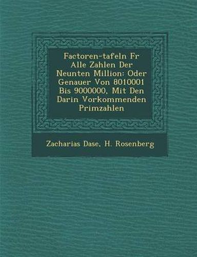 Cover image for Factoren-Tafeln Fur Alle Zahlen Der Neunten Million: Oder Genauer Von 8010001 Bis 9000000, Mit Den Darin Vorkommenden Primzahlen