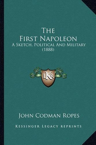 The First Napoleon: A Sketch, Political and Military (1888)