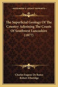 Cover image for The Superficial Geology of the Country Adjoining the Coasts of Southwest Lancashire (1877)