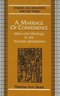 Cover image for A Marriage of Convenience: Ideal and Ideology in the Novelas Ejemplares