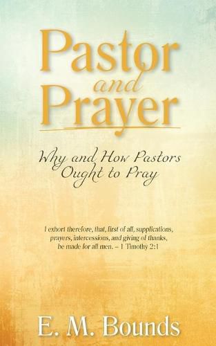 Cover image for Pastor and Prayer: Why and How Pastors Ought to Pray