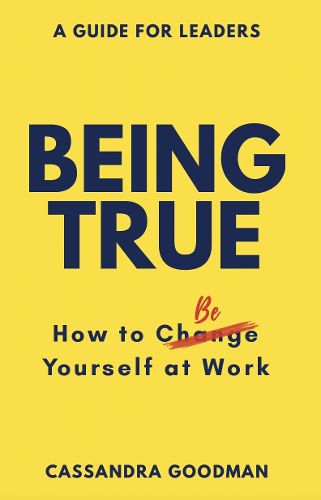 Cover image for Being True: How to Be Yourself at Work