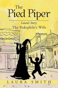 Cover image for The Pied Piper: Laura's Story the Pedophile's Wife