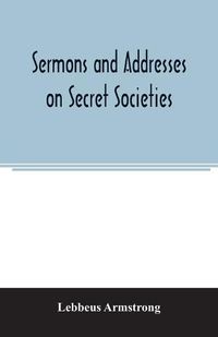 Cover image for Sermons and addresses on secret societies: fourteen pamphlets in one volume