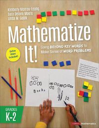 Cover image for Mathematize It! [Grades K-2]: Going Beyond Key Words to Make Sense of Word Problems, Grades K-2