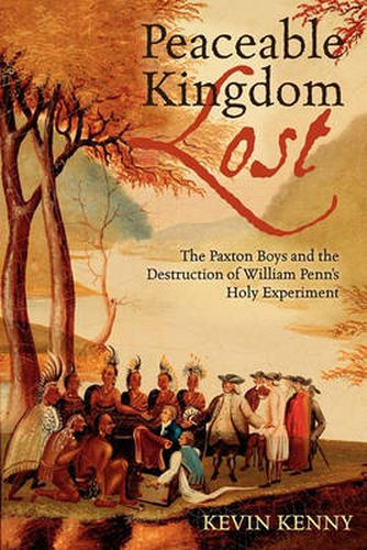 Cover image for Peaceable Kingdom Lost: The Paxton Boys and the Destruction of William Penn's Holy Experiment