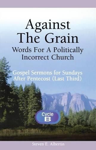 Cover image for Against the Grain-Words for a Politically Incorrect Church: Gospel Sermons for Sundays After Pentecost (Last Third) Cycle B