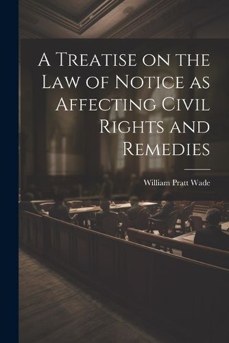 Cover image for A Treatise on the law of Notice as Affecting Civil Rights and Remedies