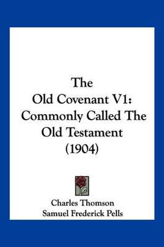 Cover image for The Old Covenant V1: Commonly Called the Old Testament (1904)