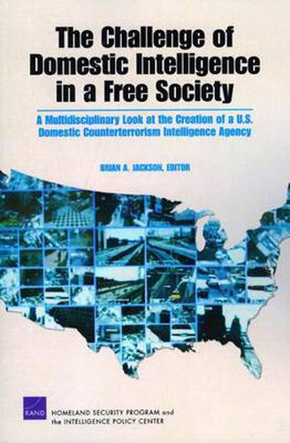 The Challenge of Domestic Intelligence in a Free Society: A Multidisciplinary Look at the Creation of a U.S. Domestic Counterterrorism Intelligence Agency