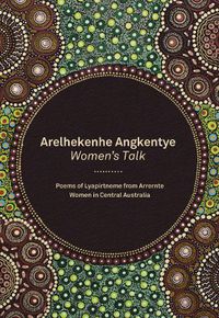 Cover image for Arelhekenhe Angkentye: Women's Talk: Poems of Lyapirtneme from Arrernte Women in Central Australia