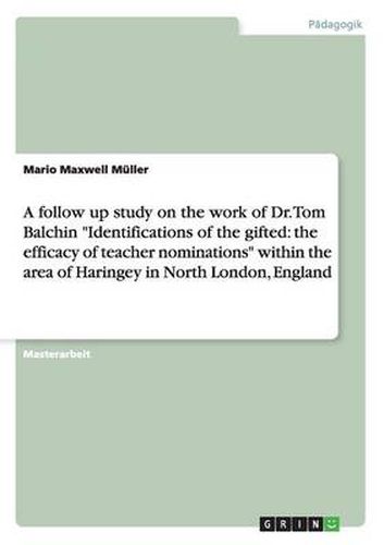 A follow up study on the work of Dr. Tom Balchin Identifications of the gifted: the efficacy of teacher nominations within the area of Haringey in North London, England