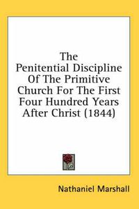 Cover image for The Penitential Discipline Of The Primitive Church For The First Four Hundred Years After Christ (1844)