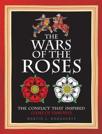 Cover image for The Wars of the Roses: The Struggle That Inspired George R R Martin's a Game of Thrones