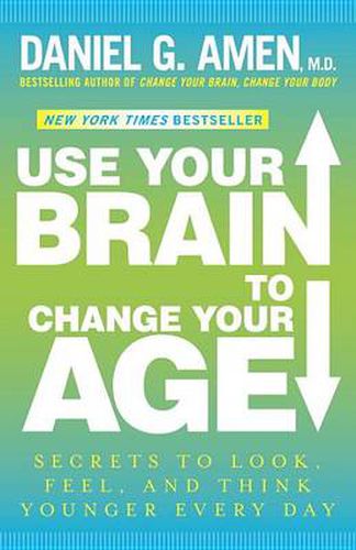 Cover image for Use Your Brain to Change Your Age: Secrets to Look, Feel, and Think Younger Every Day